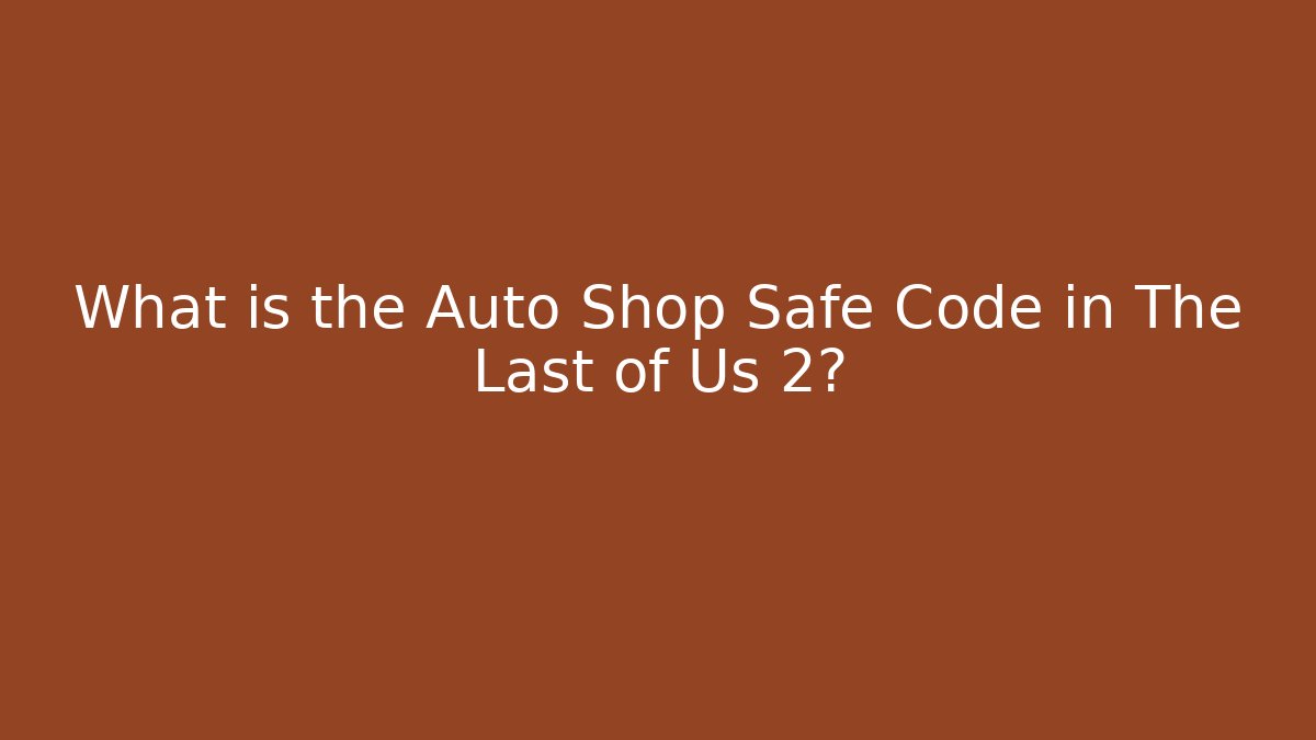 What is the Auto Shop Safe Code in The Last of Us 2?