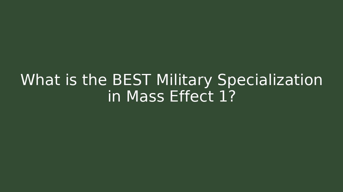 What is the BEST Military Specialization in Mass Effect 1?