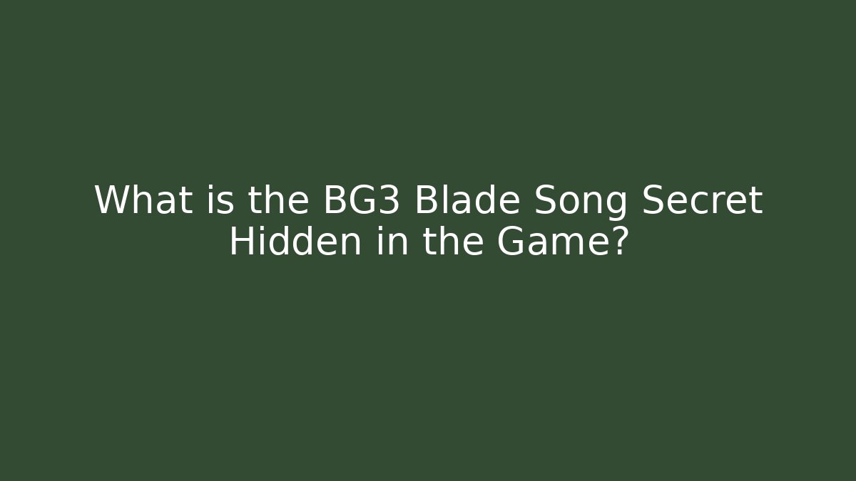 What is the BG3 Blade Song Secret Hidden in the Game?
