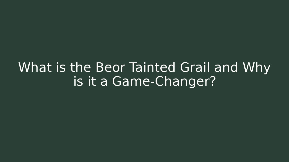 What is the Beor Tainted Grail and Why is it a Game-Changer?
