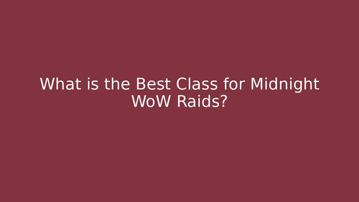 What is the Best Class for Midnight WoW Raids?