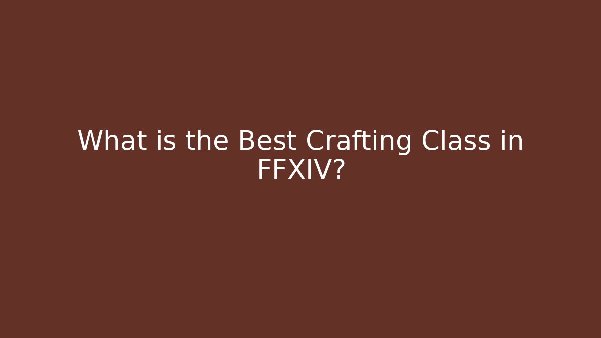 What is the Best Crafting Class in FFXIV?