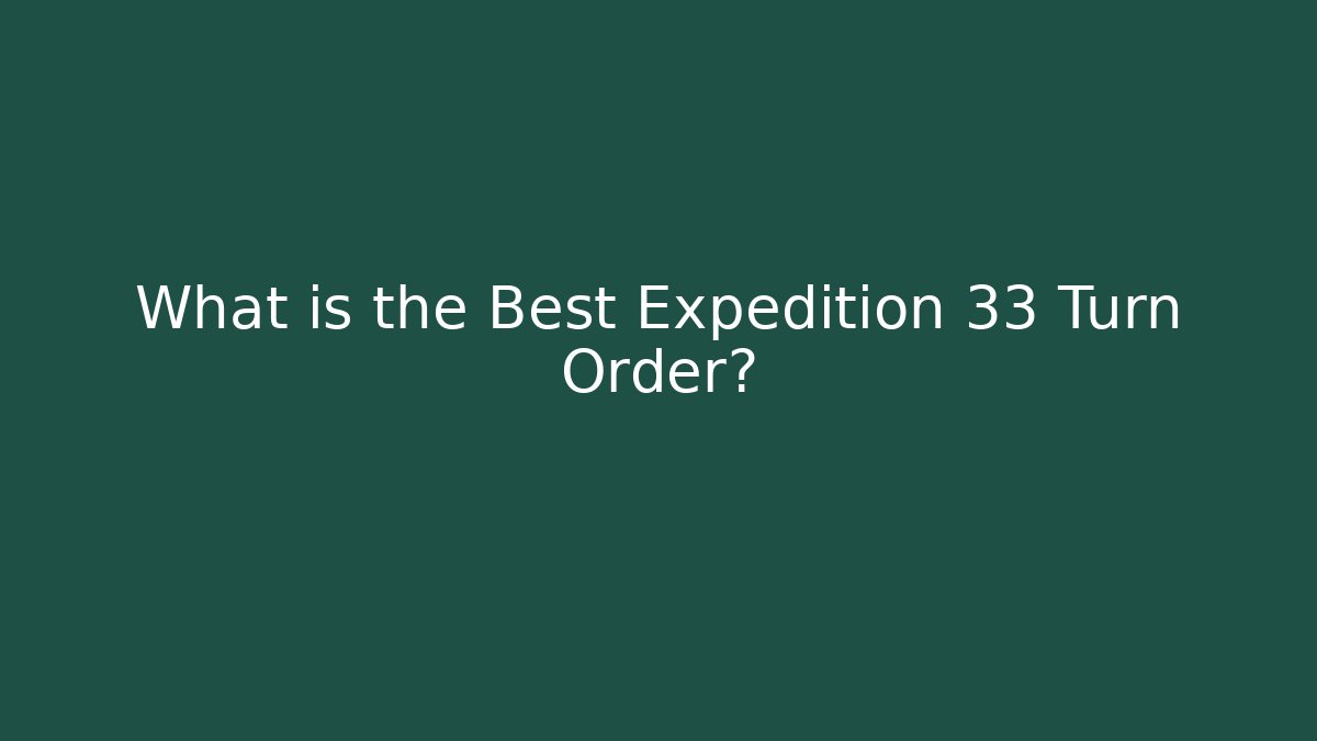 What is the Best Expedition 33 Turn Order?