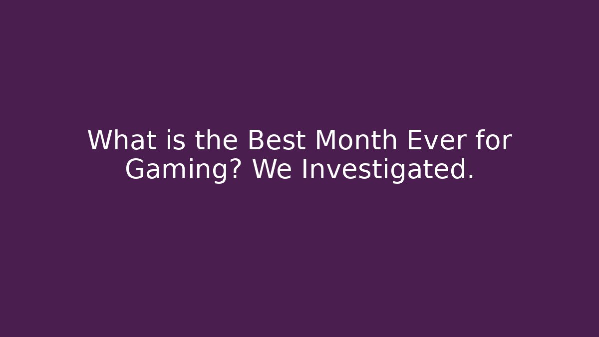 What is the Best Month Ever for Gaming? We Investigated.