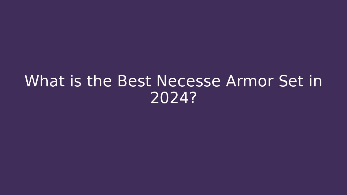 What is the Best Necesse Armor Set in 2024? - Felix Cat Insurance