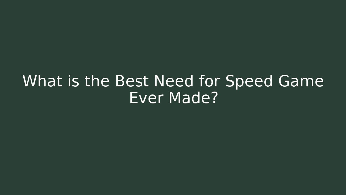 What is the Best Need for Speed Game Ever Made? - Felix Cat Insurance