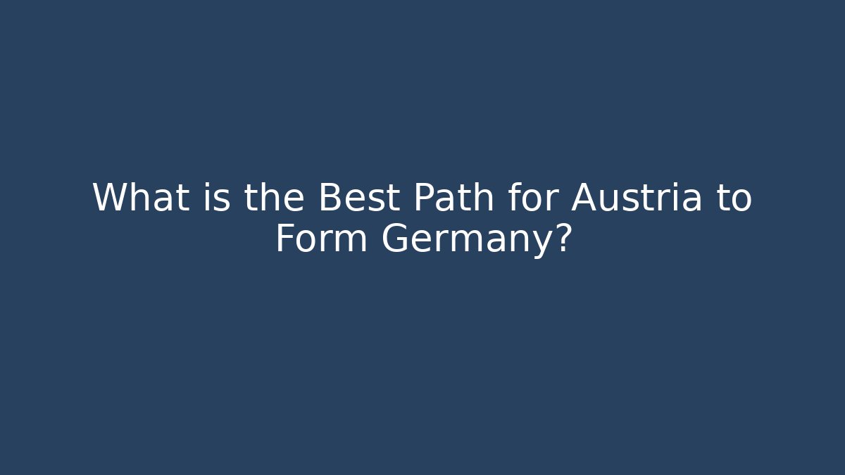 What is the Best Path for Austria to Form Germany? - Felix Cat Insurance