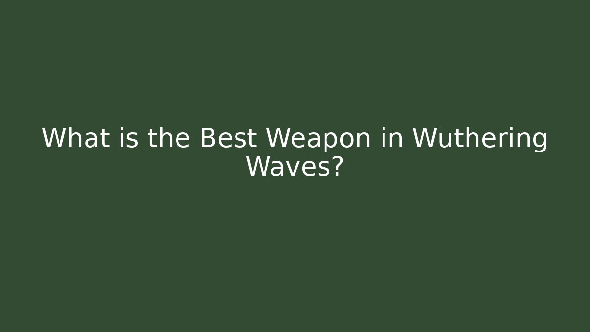 What is the Best Weapon in Wuthering Waves?