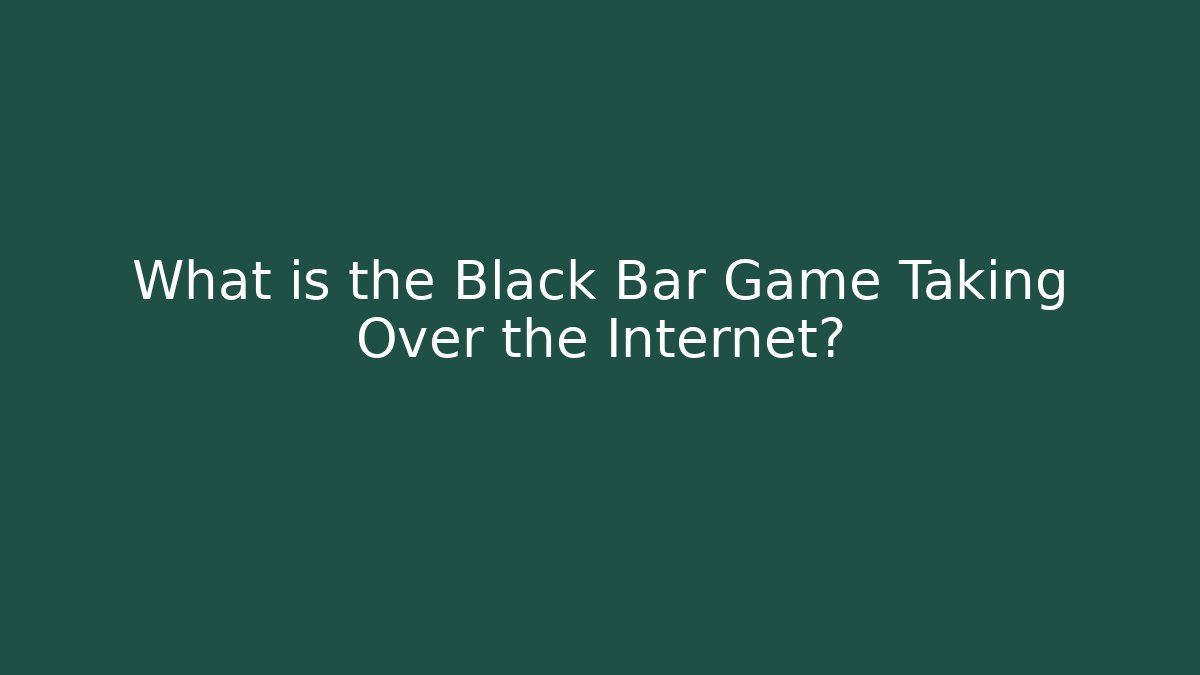 What is the Black Bar Game Taking Over the Internet? - Felix Cat Insurance