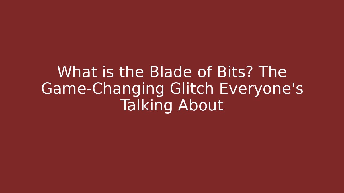 What is the Blade of Bits? The Game-Changing Glitch Everyone’s Talking About