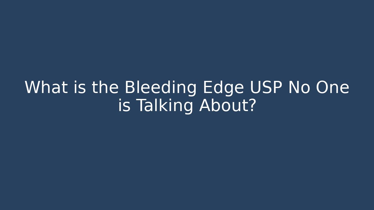 What is the Bleeding Edge USP No One is Talking About?