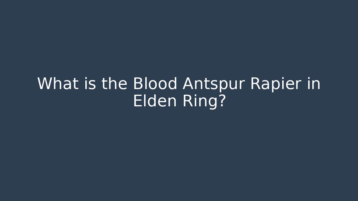 What is the Blood Antspur Rapier in Elden Ring?