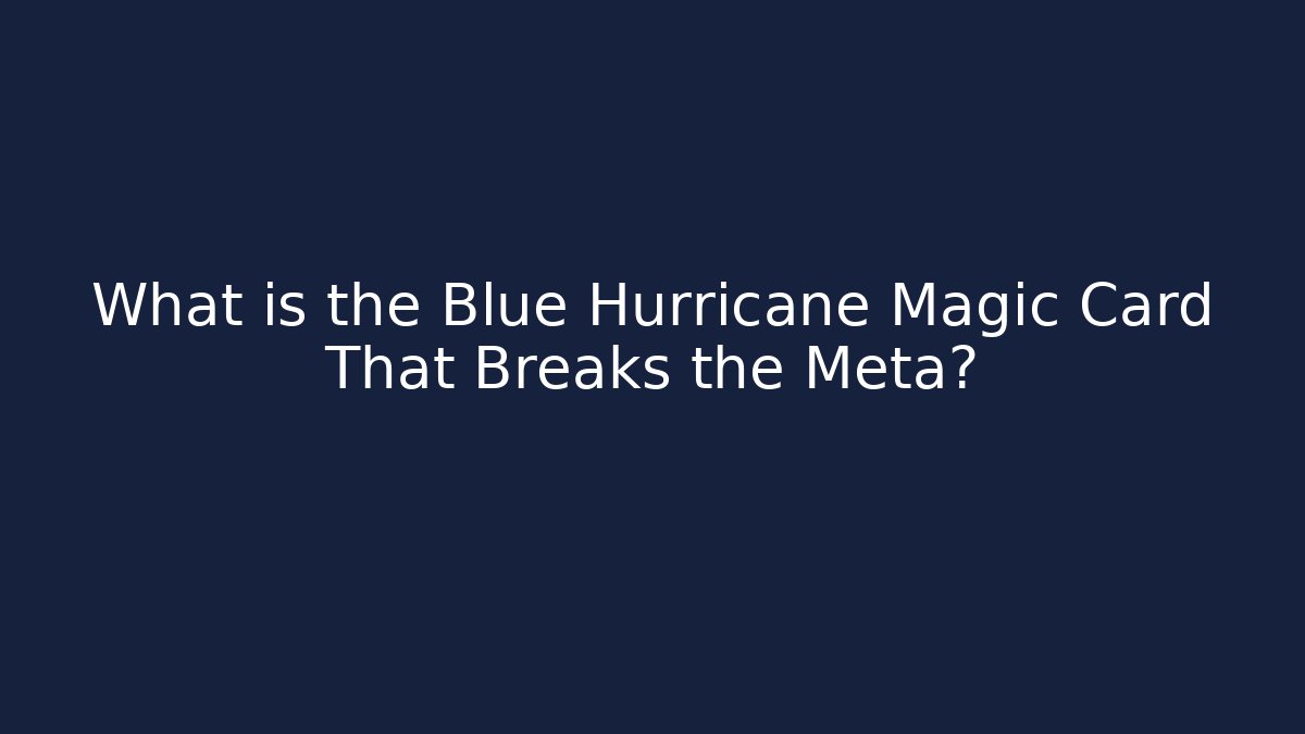 What is the Blue Hurricane Magic Card That Breaks the Meta?