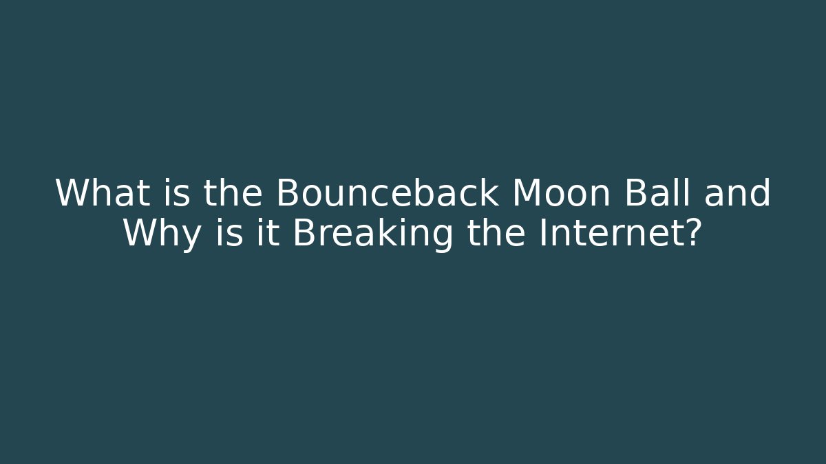 What is the Bounceback Moon Ball and Why is it Breaking the Internet?