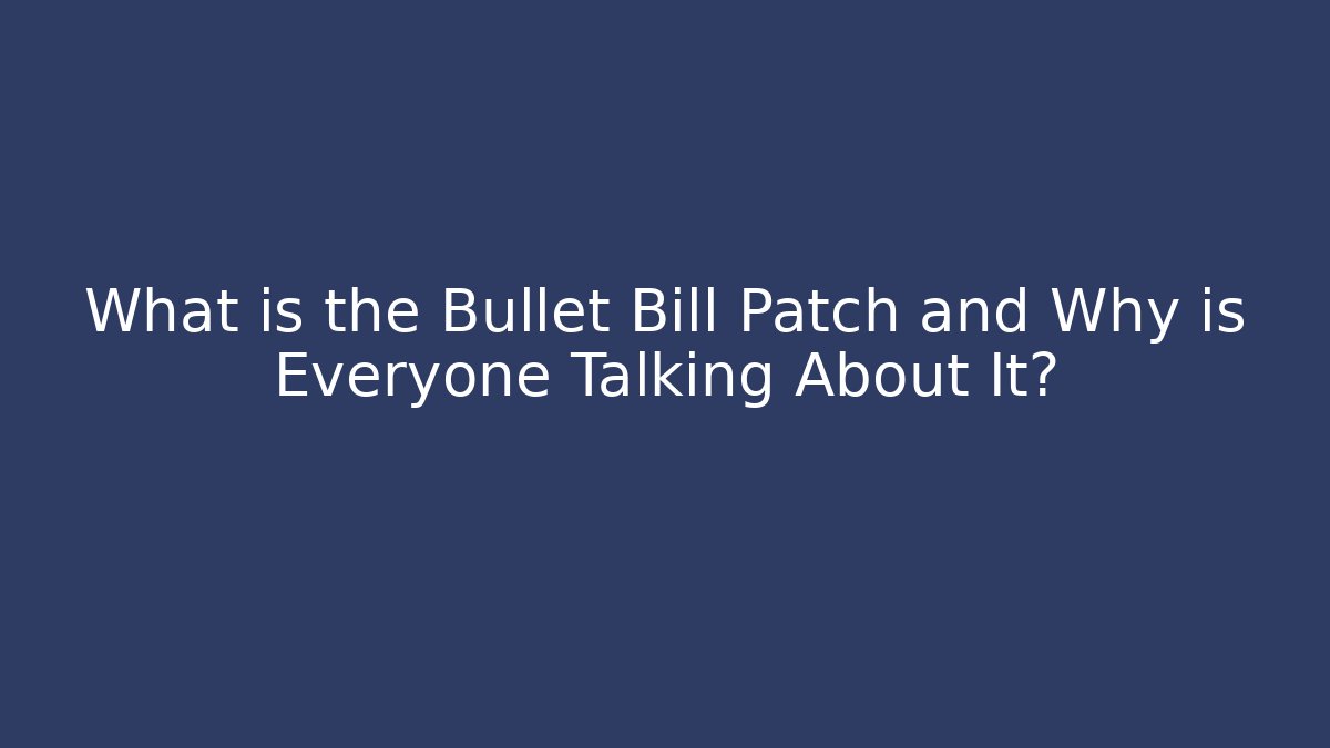 What is the Bullet Bill Patch and Why is Everyone Talking About It?