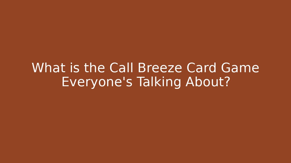 What is the Call Breeze Card Game Everyone’s Talking About?