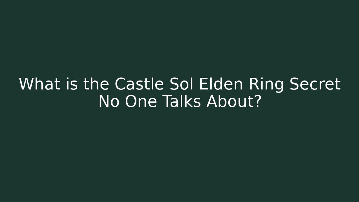 What is the Castle Sol Elden Ring Secret No One Talks About?