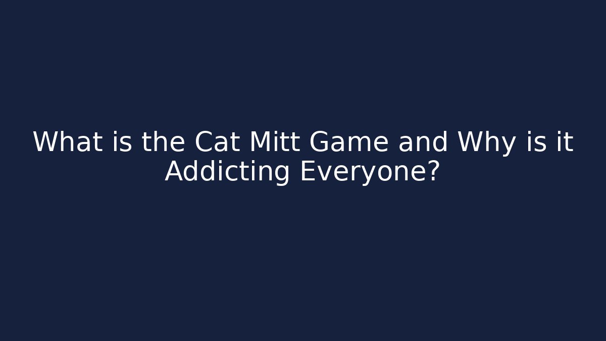 What is the Cat Mitt Game and Why is it Addicting Everyone? - Felix Cat Insurance