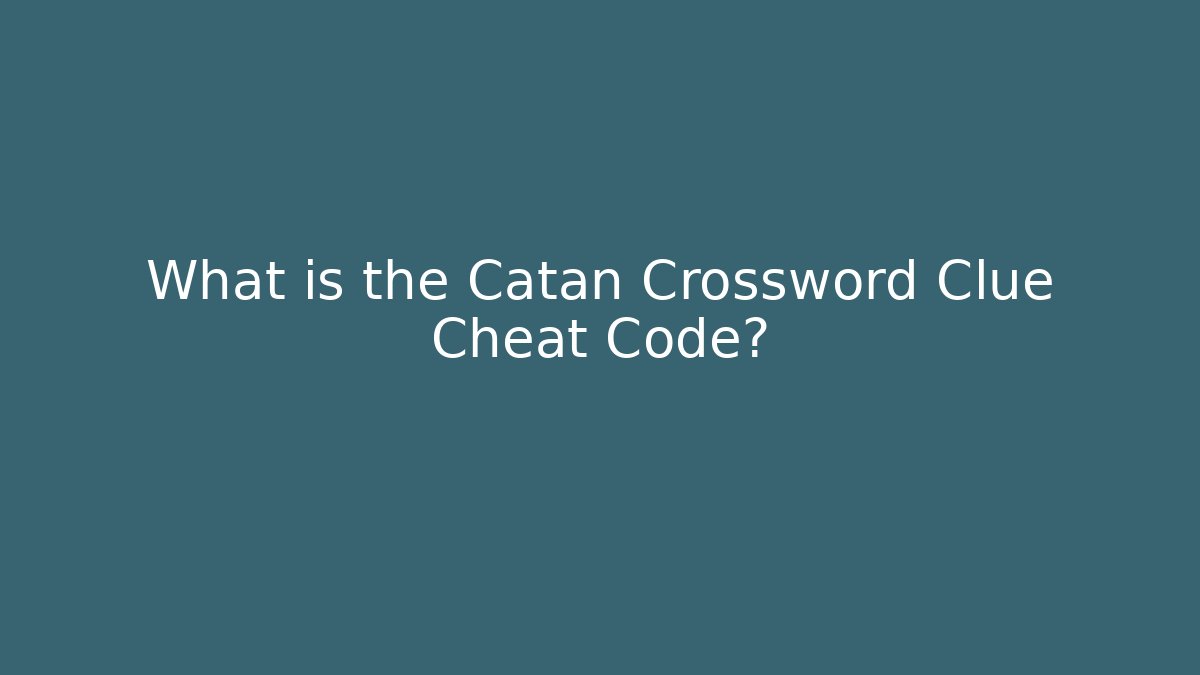 What is the Catan Crossword Clue Cheat Code?