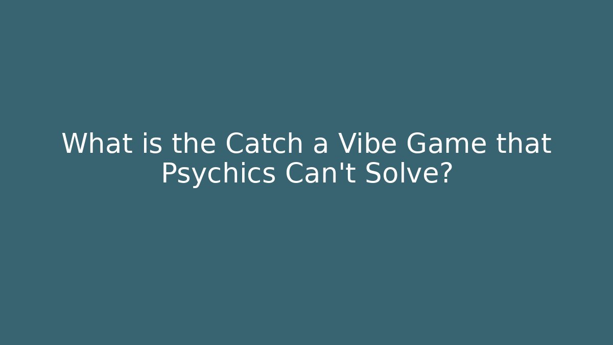 What is the Catch a Vibe Game that Psychics Can't Solve?