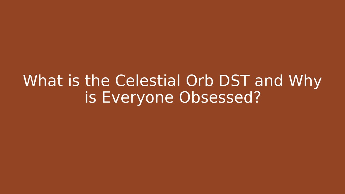 What is the Celestial Orb DST and Why is Everyone Obsessed?