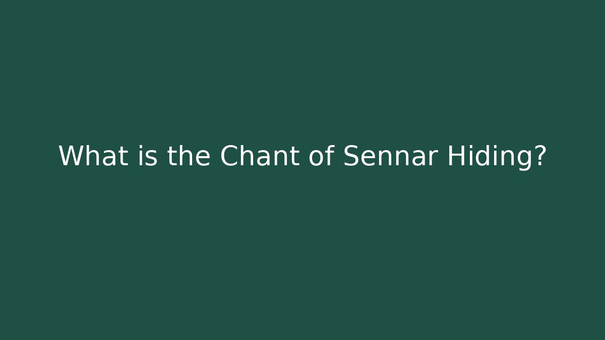What is the Chant of Sennar Hiding?