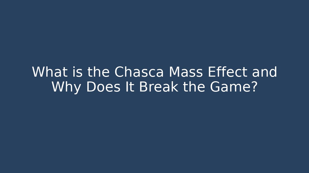 What is the Chasca Mass Effect and Why Does It Break the Game? - Felix Cat Insurance
