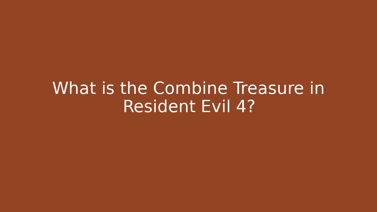 What is the Combine Treasure in Resident Evil 4?