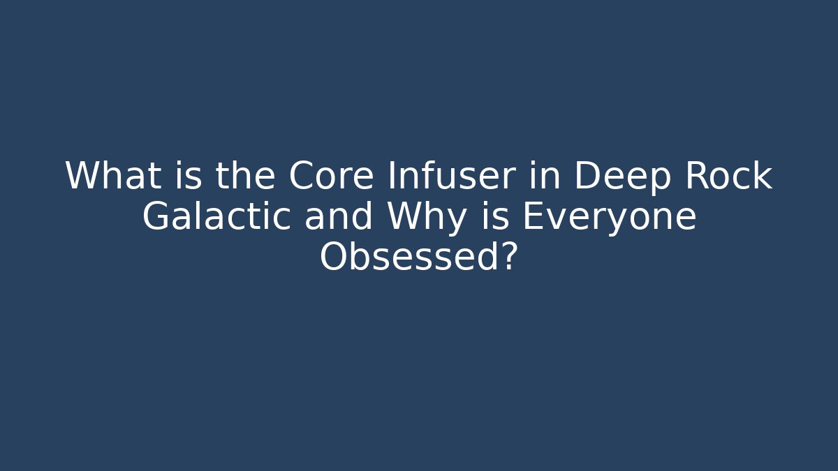 What is the Core Infuser in Deep Rock Galactic and Why is Everyone Obsessed?