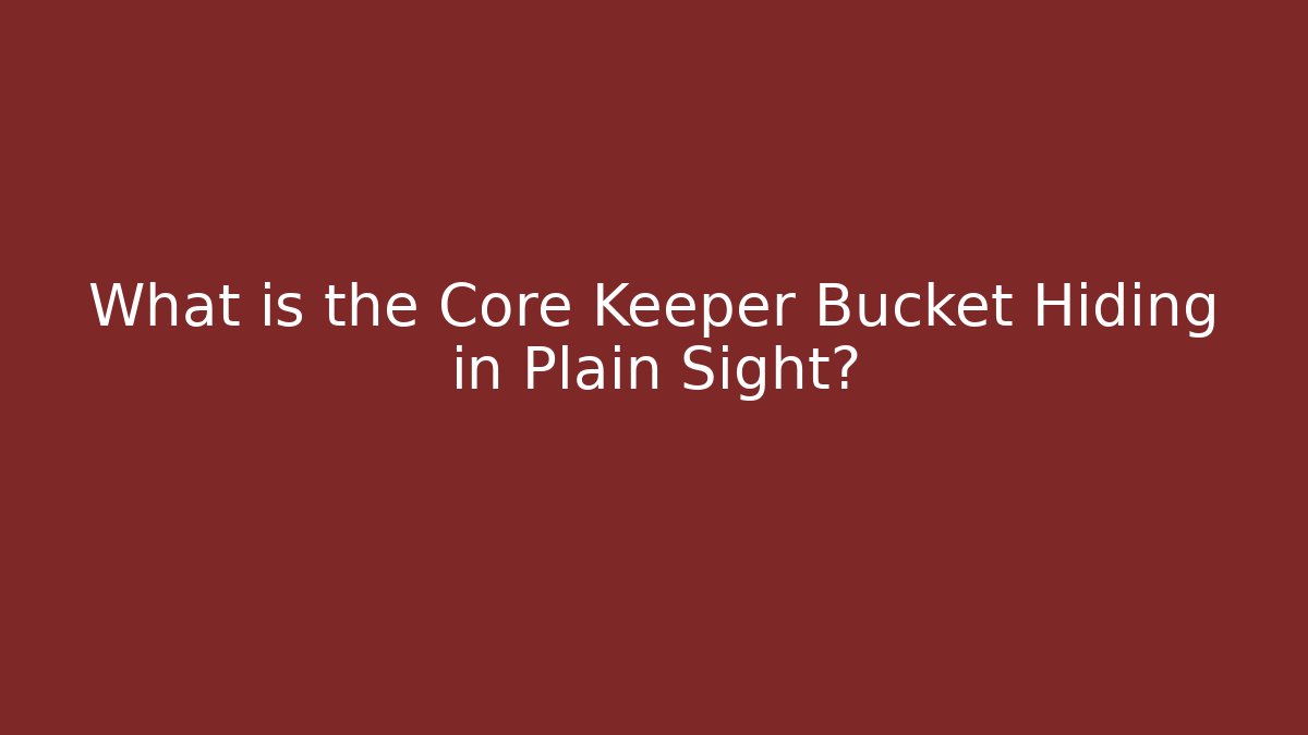 What is the Core Keeper Bucket Hiding in Plain Sight? - Felix Cat Insurance