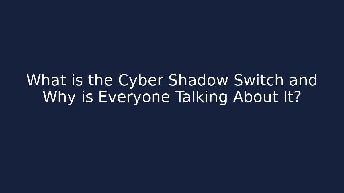What is the Cyber Shadow Switch and Why is Everyone Talking About It?