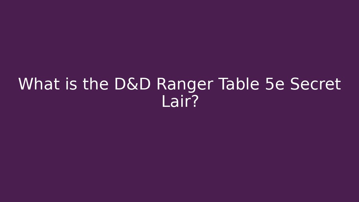 What is the D&D Ranger Table 5e Secret Lair?