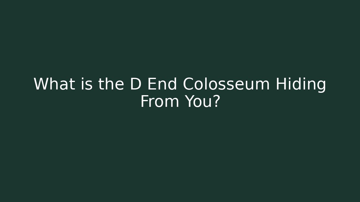 What is the D End Colosseum Hiding From You?