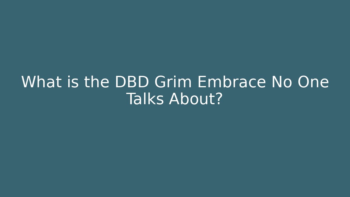 What is the DBD Grim Embrace No One Talks About?