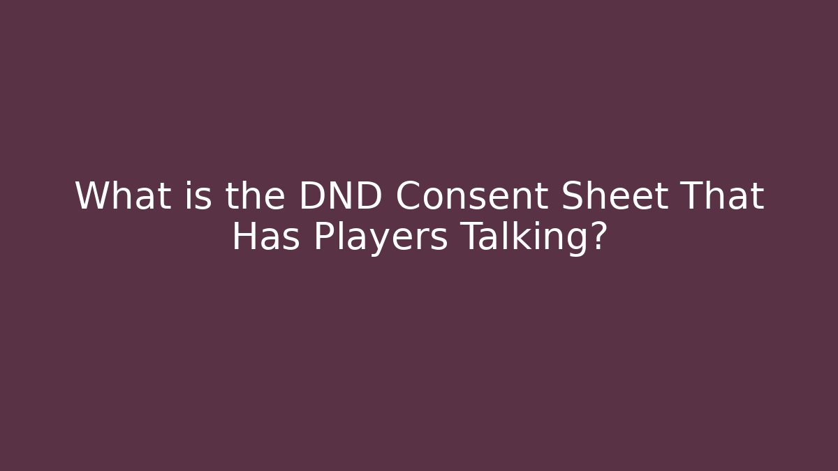 What is the DND Consent Sheet That Has Players Talking? - Felix Cat Insurance