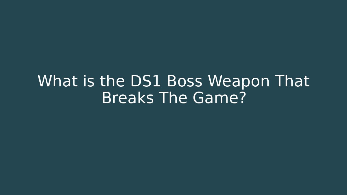 What is the DS1 Boss Weapon That Breaks The Game?