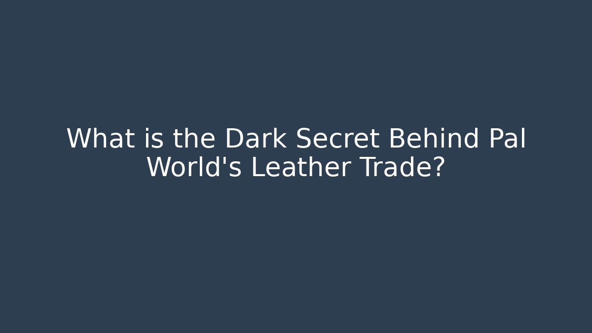 What is the Dark Secret Behind Pal World's Leather Trade?