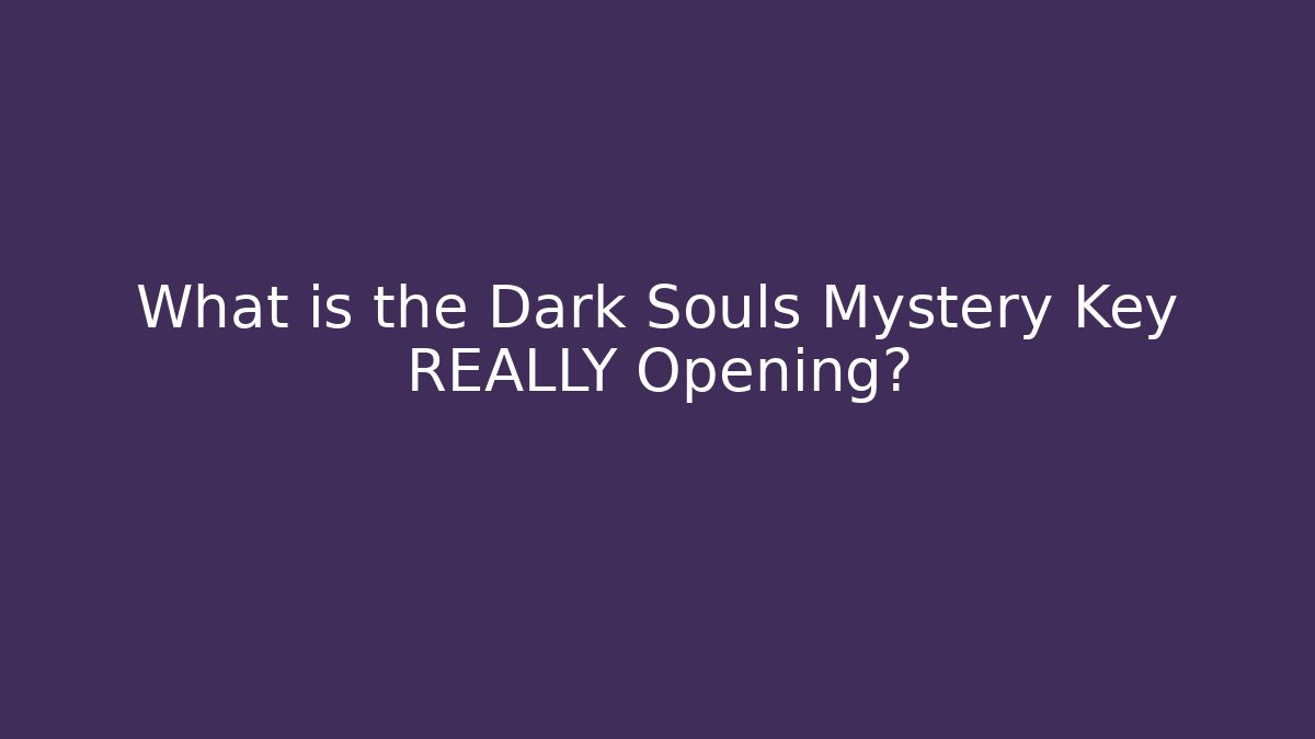What is the Dark Souls Mystery Key REALLY Opening?
