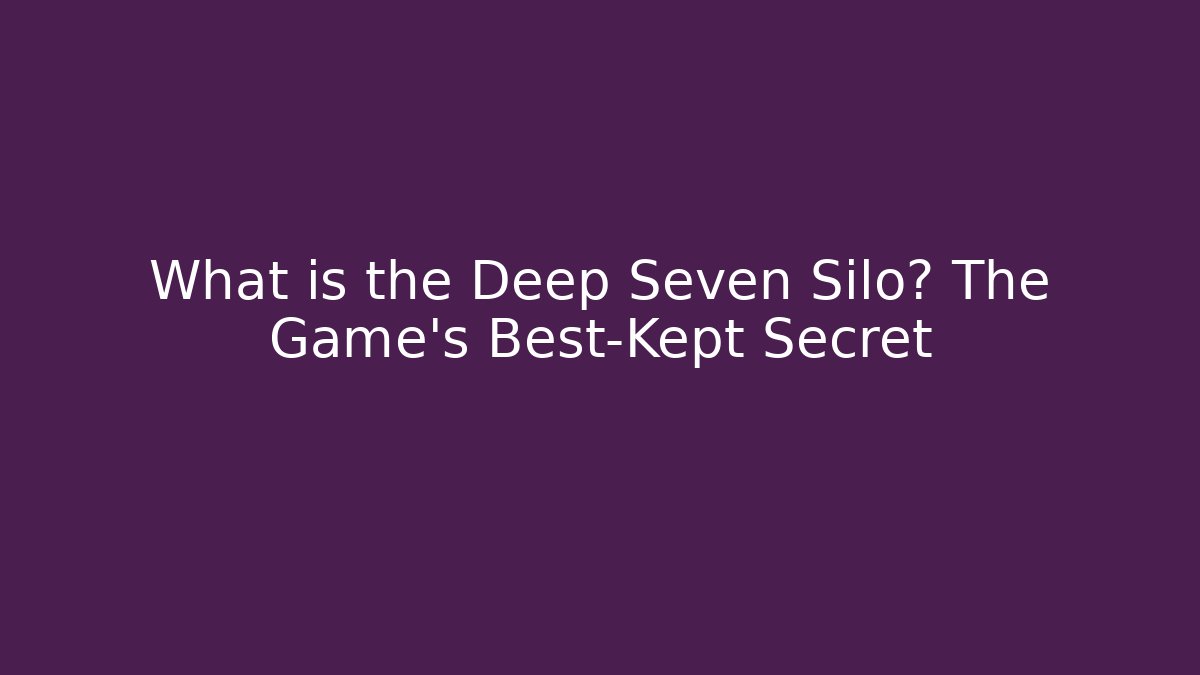 What is the Deep Seven Silo? The Game's Best-Kept Secret