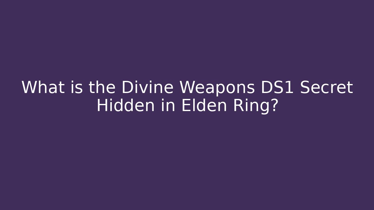 What is the Divine Weapons DS1 Secret Hidden in Elden Ring?