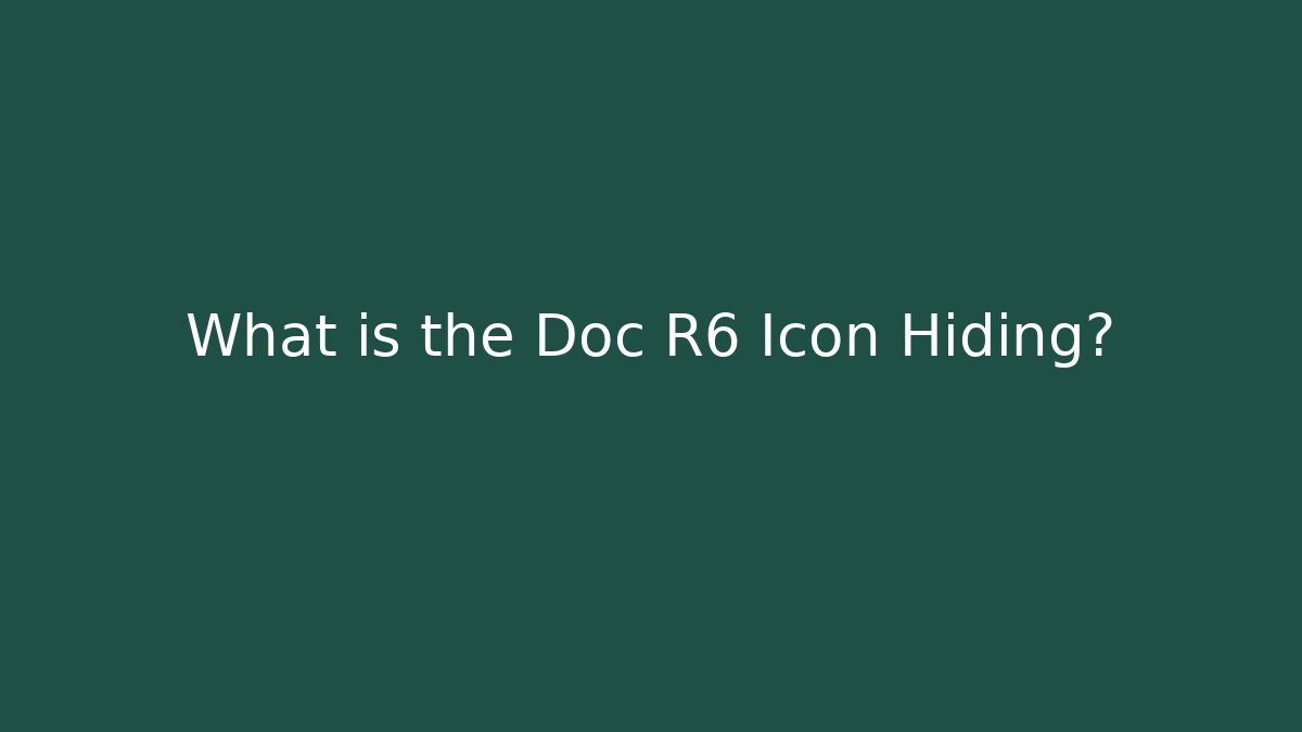 What is the Doc R6 Icon Hiding?