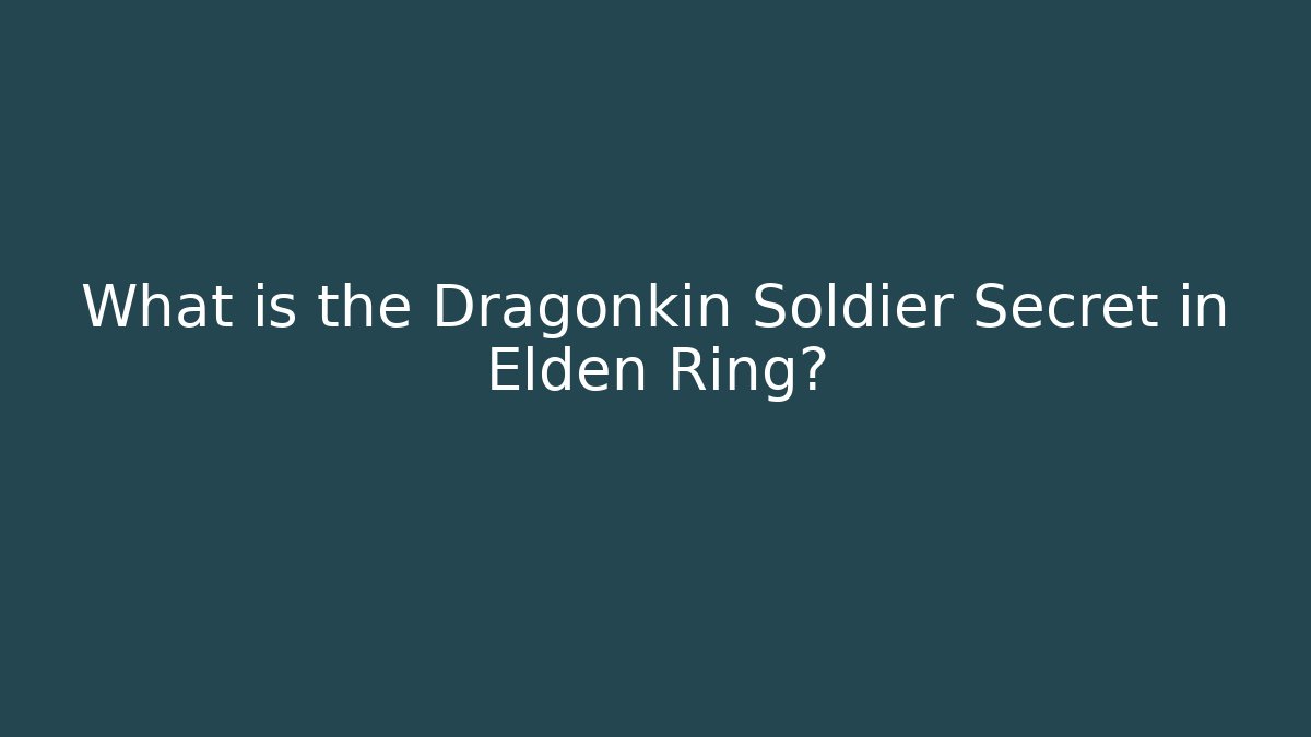 What is the Dragonkin Soldier Secret in Elden Ring?