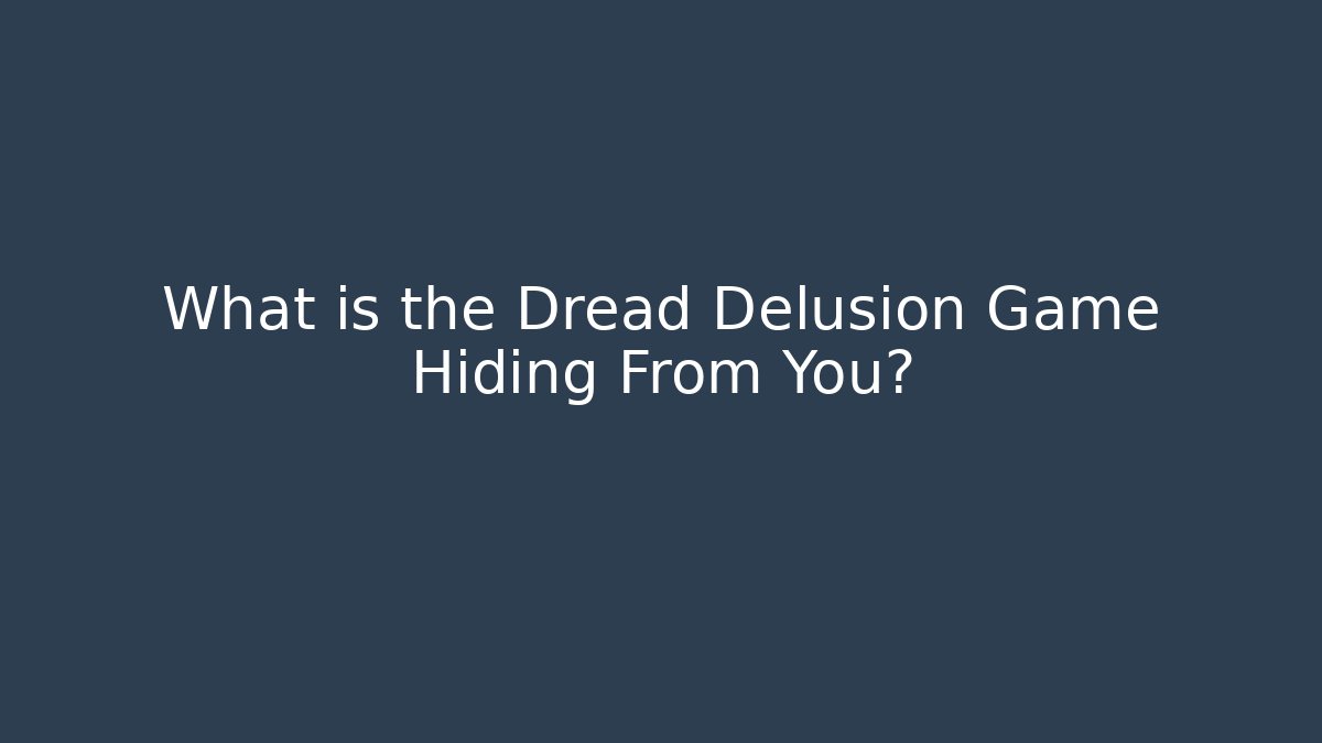 What is the Dread Delusion Game Hiding From You? - Felix Cat Insurance