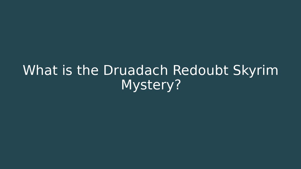 What is the Druadach Redoubt Skyrim Mystery?
