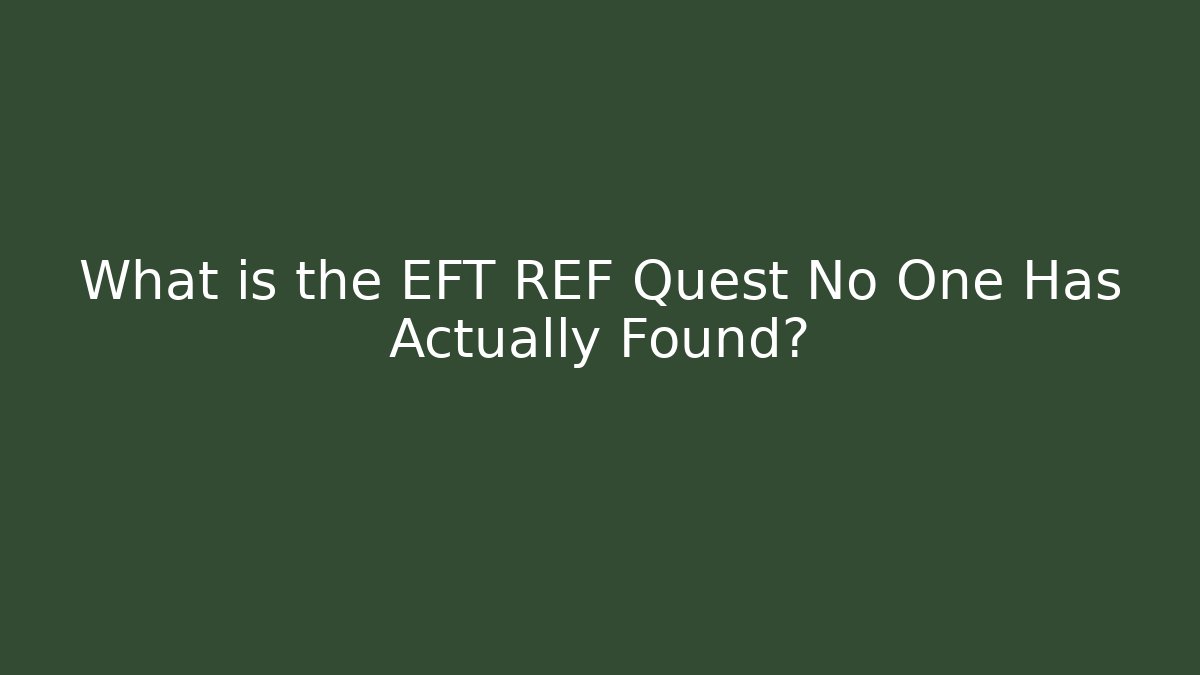 What is the EFT REF Quest No One Has Actually Found?