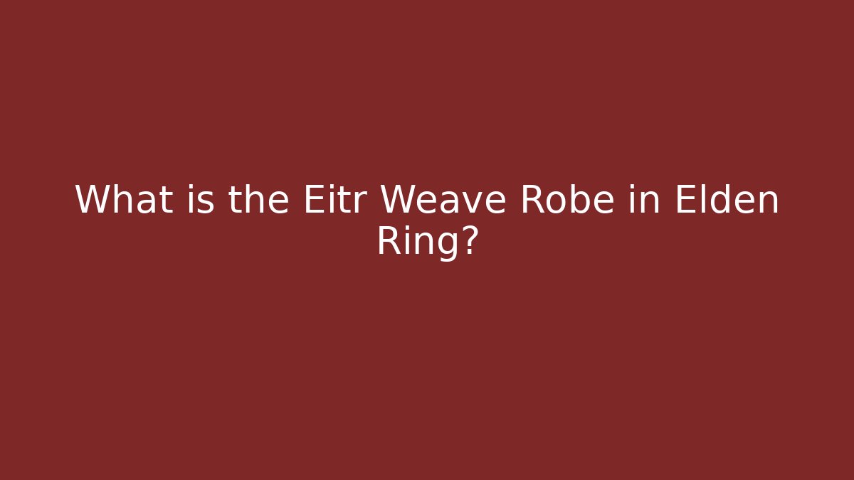 What is the Eitr Weave Robe in Elden Ring?