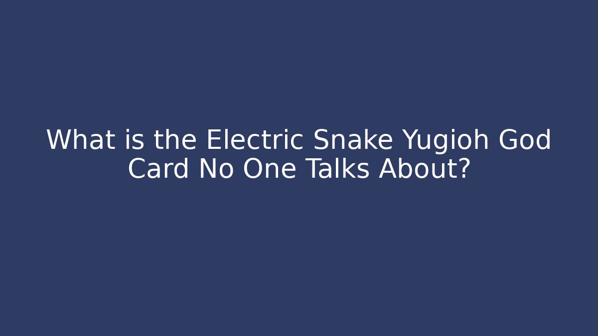 What is the Electric Snake Yugioh God Card No One Talks About?
