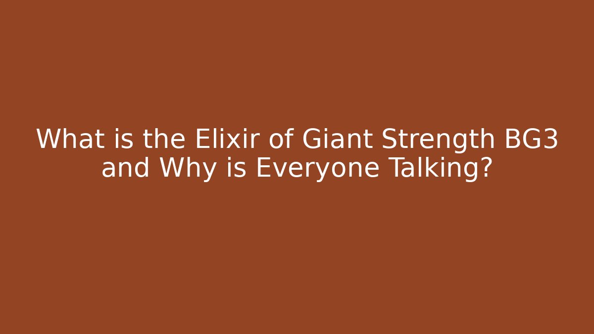 What is the Elixir of Giant Strength BG3 and Why is Everyone Talking?