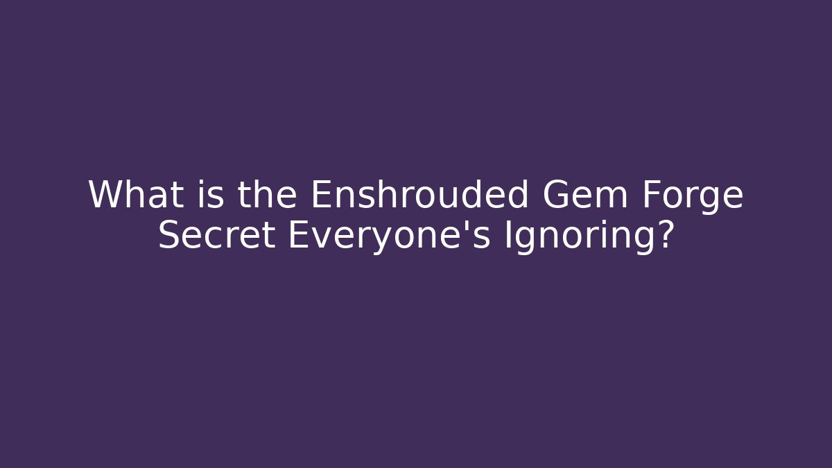What is the Enshrouded Gem Forge Secret Everyone’s Ignoring?