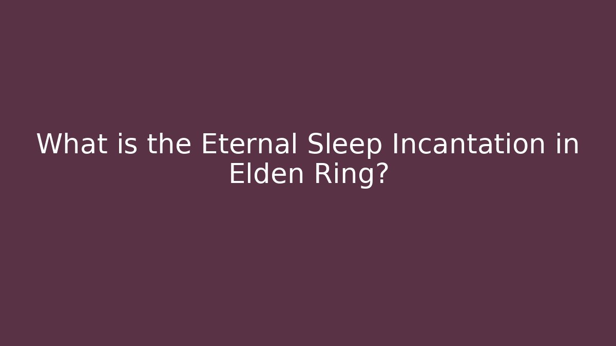 What is the Eternal Sleep Incantation in Elden Ring?